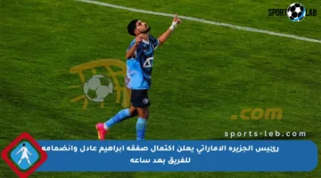 رئيس الجزيرة الإماراتي يعلن اكتمال صفقة إبراهيم عادل وانضمامه للفريق بعد ساعة